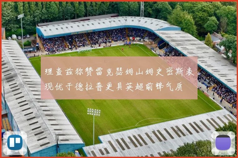 理查兹称赞雷克瑟姆山姆史密斯表现优于德拉普更具英超前锋气质