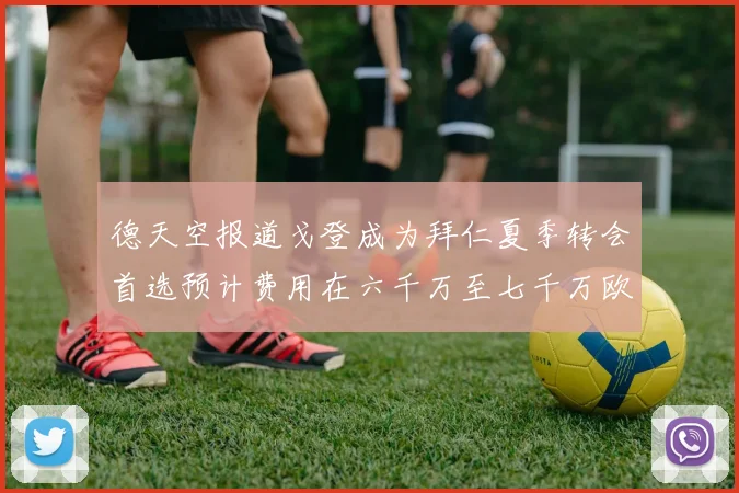 德天空报道戈登成为拜仁夏季转会首选预计费用在六千万至七千万欧元之间